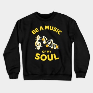 Be A Music Of My Soul - Funny Crewneck Sweatshirt